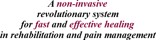 A non-invasive
revolutionary system
for fast and effective healing
in rehabilitation and pain management